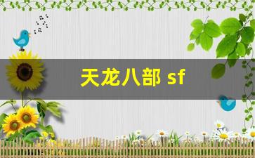 新天龙八部公益服：天龙八部 sf(天龙八部sf家族排行榜) 