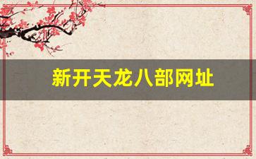 新开天龙八部网址(天龙八部官网新区叫什么) (3)